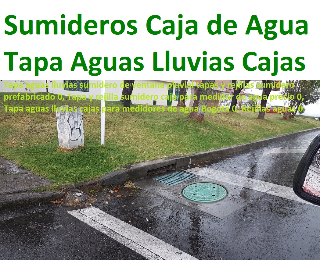 Tapa aguas lluvias sumidero de ventana pluvial tapas y rejillas sumidero prefabricado 0, Tapa y rejilla sumidero caja para medidor de agua precio 0, Tapa aguas lluvias cajas para medidores de agua Bogotá 0, Rejillas aguas 0 Tapa aguas lluvias sumidero de ventana pluvial tapas y rejillas sumidero prefabricado 0, Tapa y rejilla sumidero caja para medidor de agua precio 0, Tapa aguas lluvias cajas para medidores de agua Bogotá 0, Rejillas aguas 0 Tapa aguas lluvias sumidero de ventana pluvial tapas y rejillas sumidero prefabricado 0, Tapa y rejilla sumidero caja para medidor de agua precio 0, Tapa aguas lluvias cajas para medidores de agua Bogotá 0, Rejillas aguas 0
